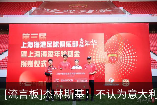[流言板]杰林斯基：不认为意大利足球状态糟糕，国米多次进欧战决赛